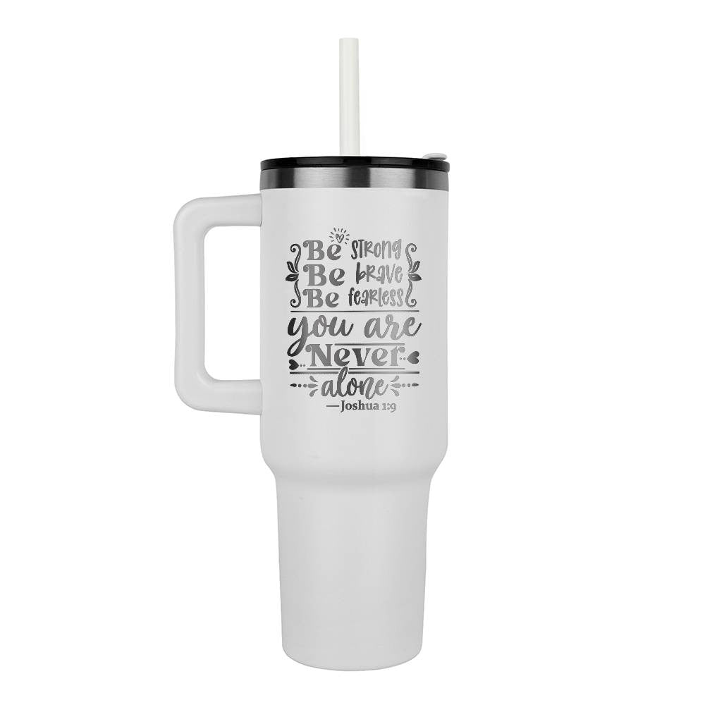 Be Strong, Be Brave, Be Fearless 40oz Tumbler - Laser engraved