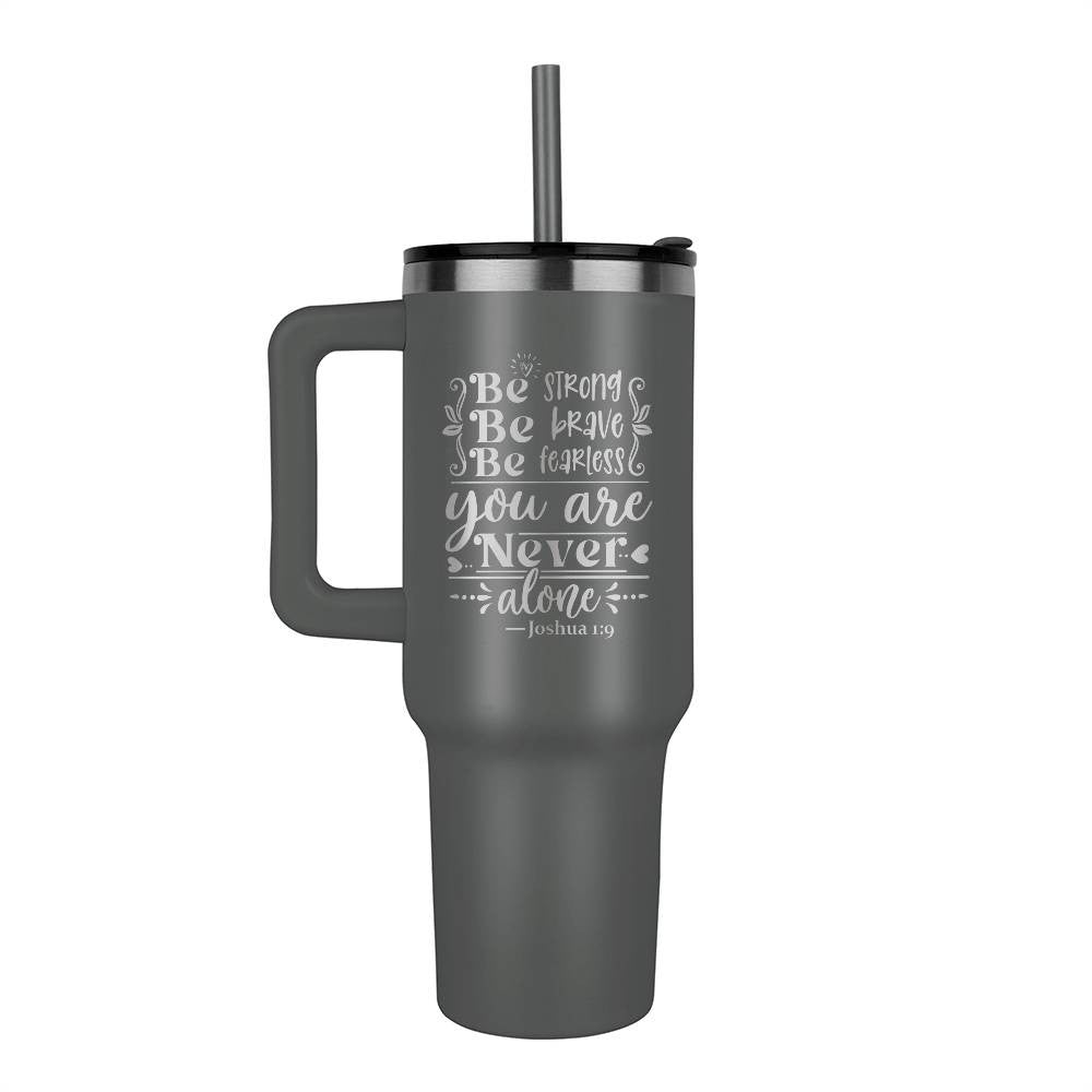 Be Strong, Be Brave, Be Fearless 40oz Tumbler - Laser engraved