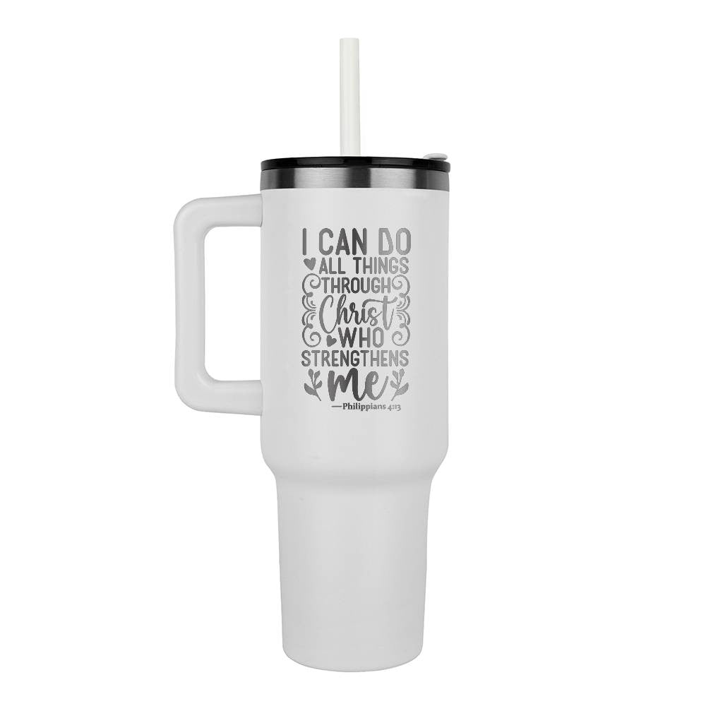 I can do all things through Christ who strengthens me 40oz Tumbler - Laser engraved